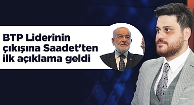 BTP liderinin çıkışına Saadet'ten ilk açıklama 