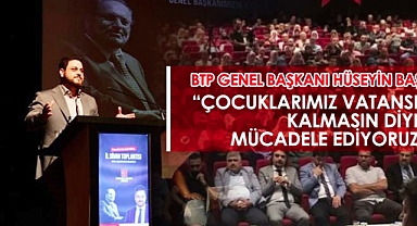 Çocuklarımız vatansız kalmasın diye mücadele ediyoruz